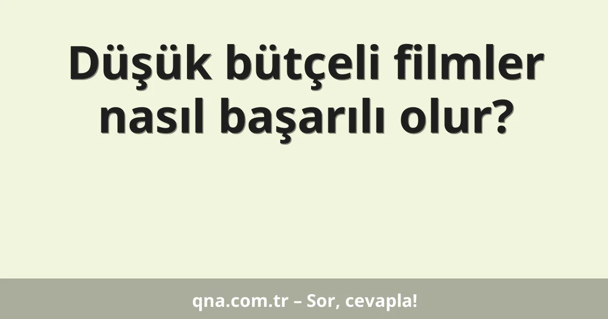 Düşük bütçeli filmler nasıl başarılı olur?