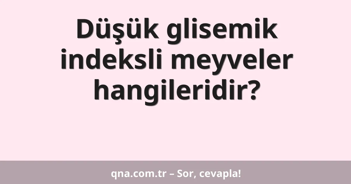 Düşük glisemik indeksli meyveler hangileridir?