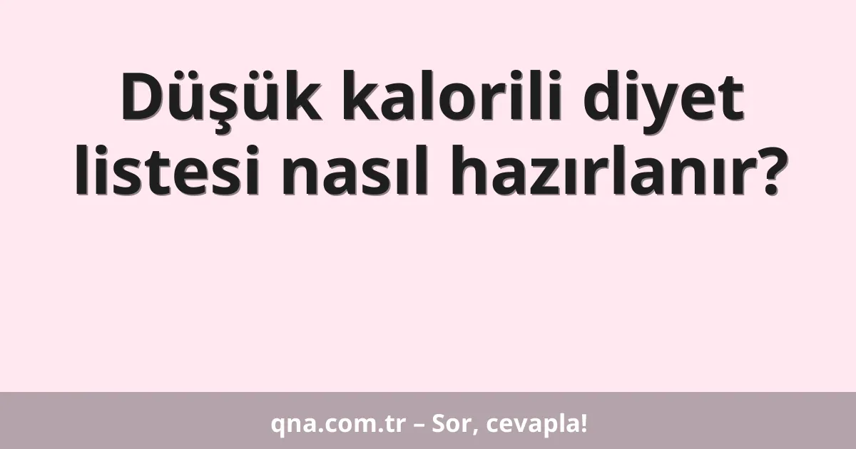 Düşük kalorili diyet listesi nasıl hazırlanır?