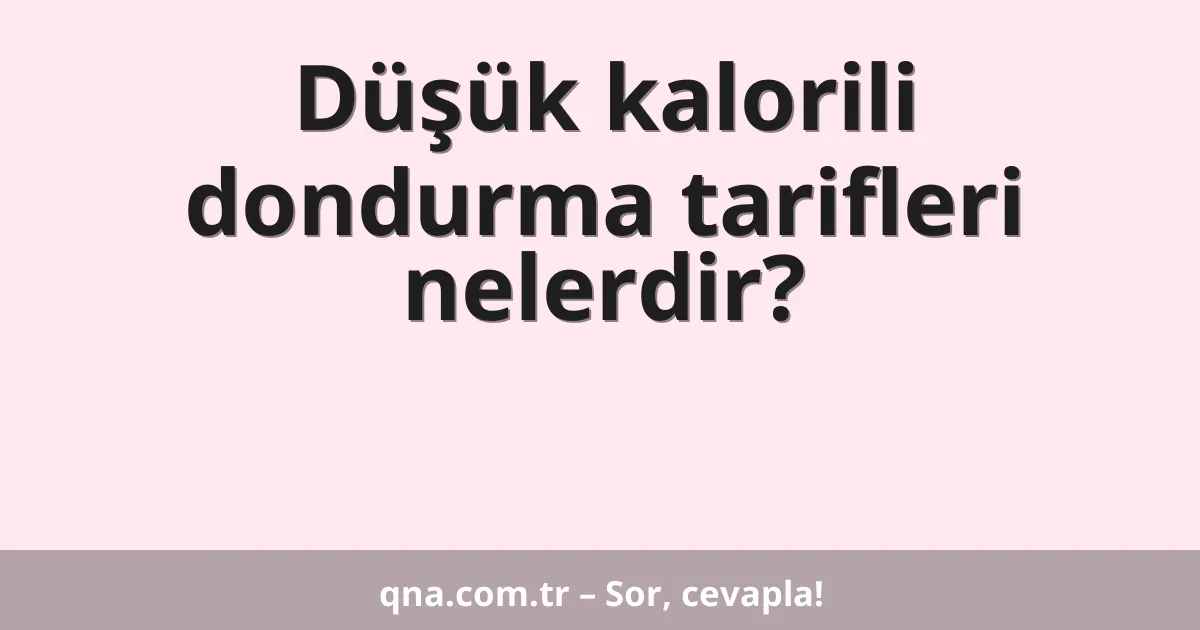 Düşük kalorili dondurma tarifleri nelerdir?