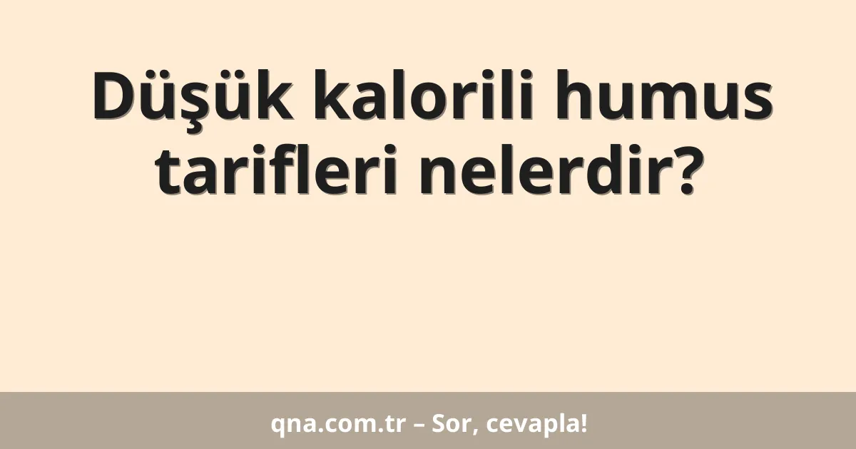 Düşük kalorili humus tarifleri nelerdir?