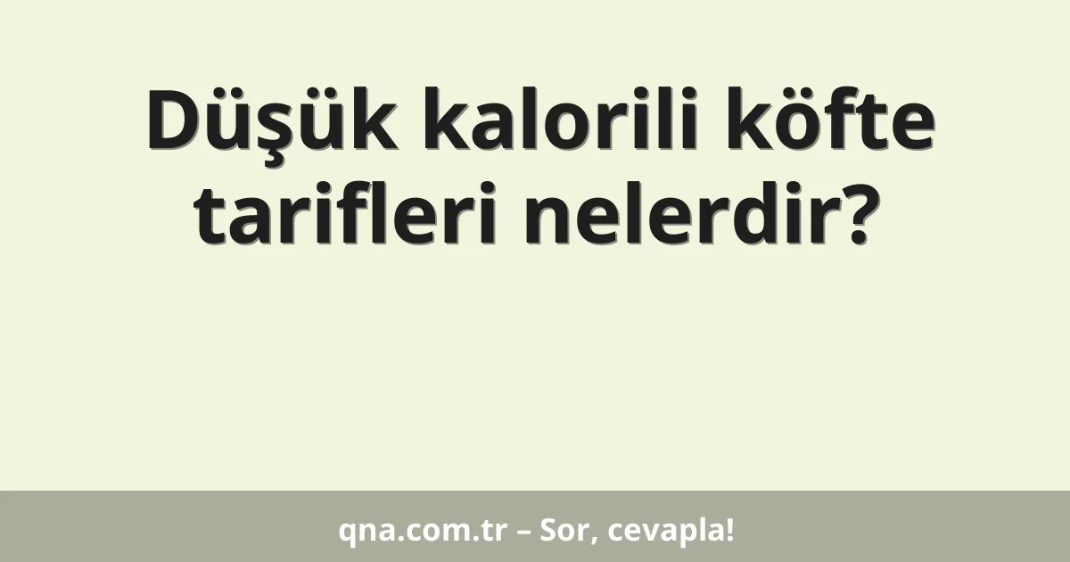 Düşük kalorili köfte tarifleri nelerdir?