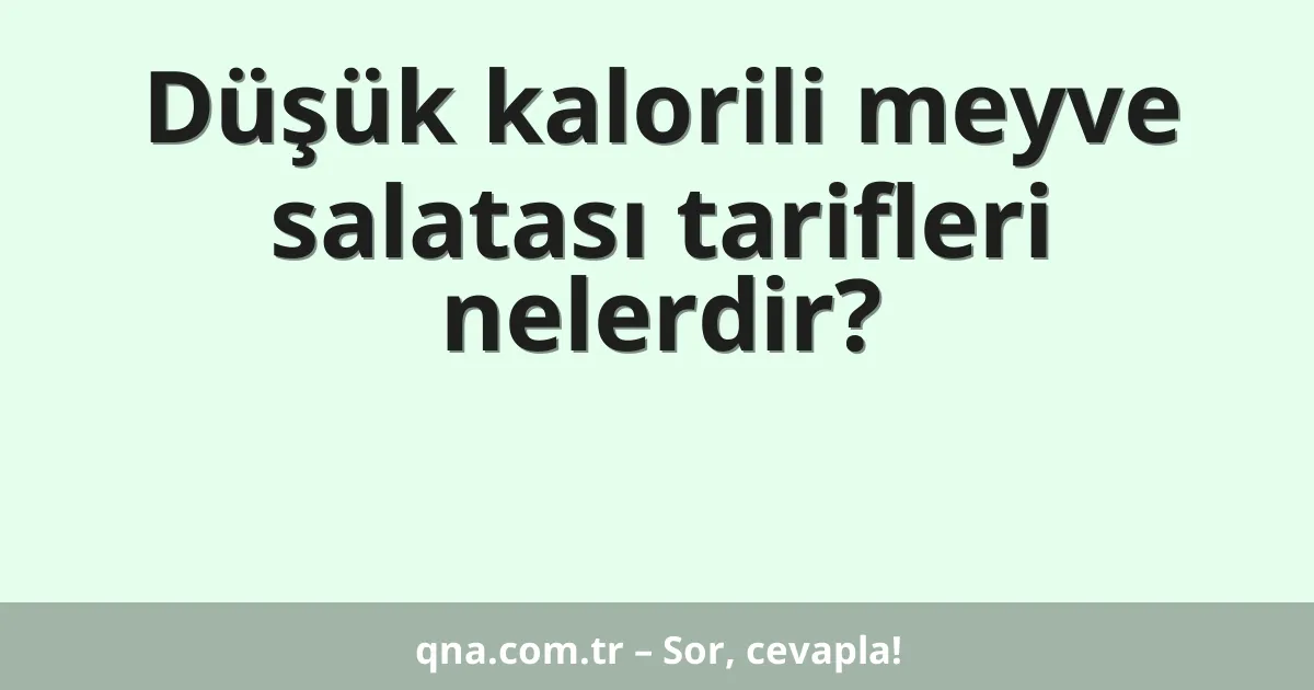 Düşük kalorili meyve salatası tarifleri nelerdir?