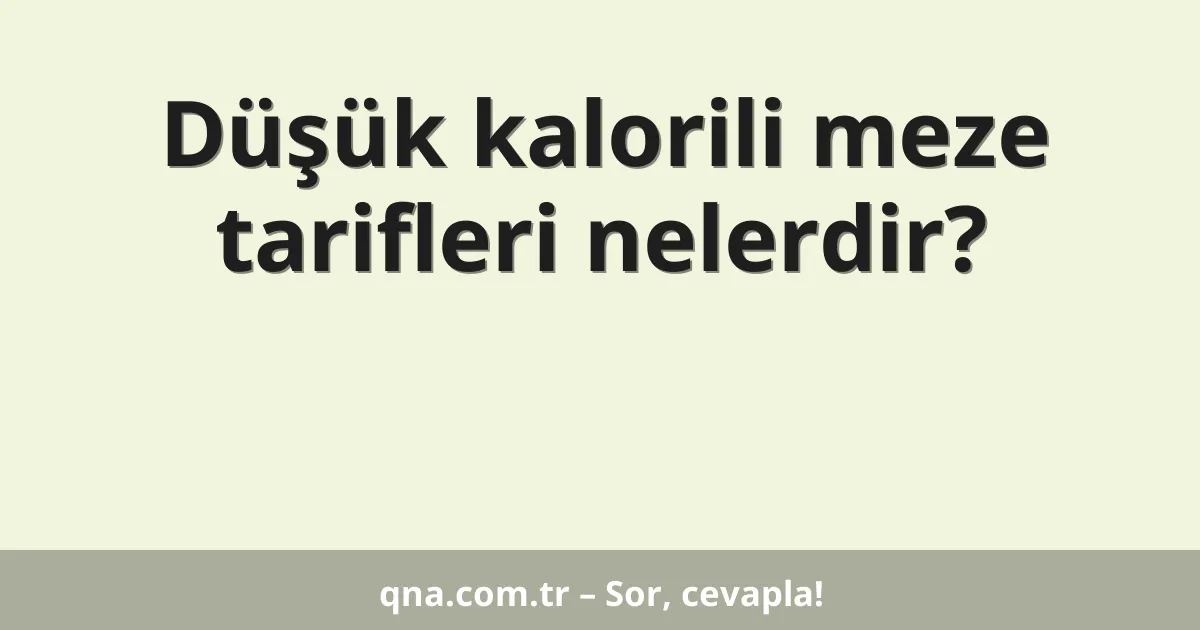 Düşük kalorili meze tarifleri nelerdir?