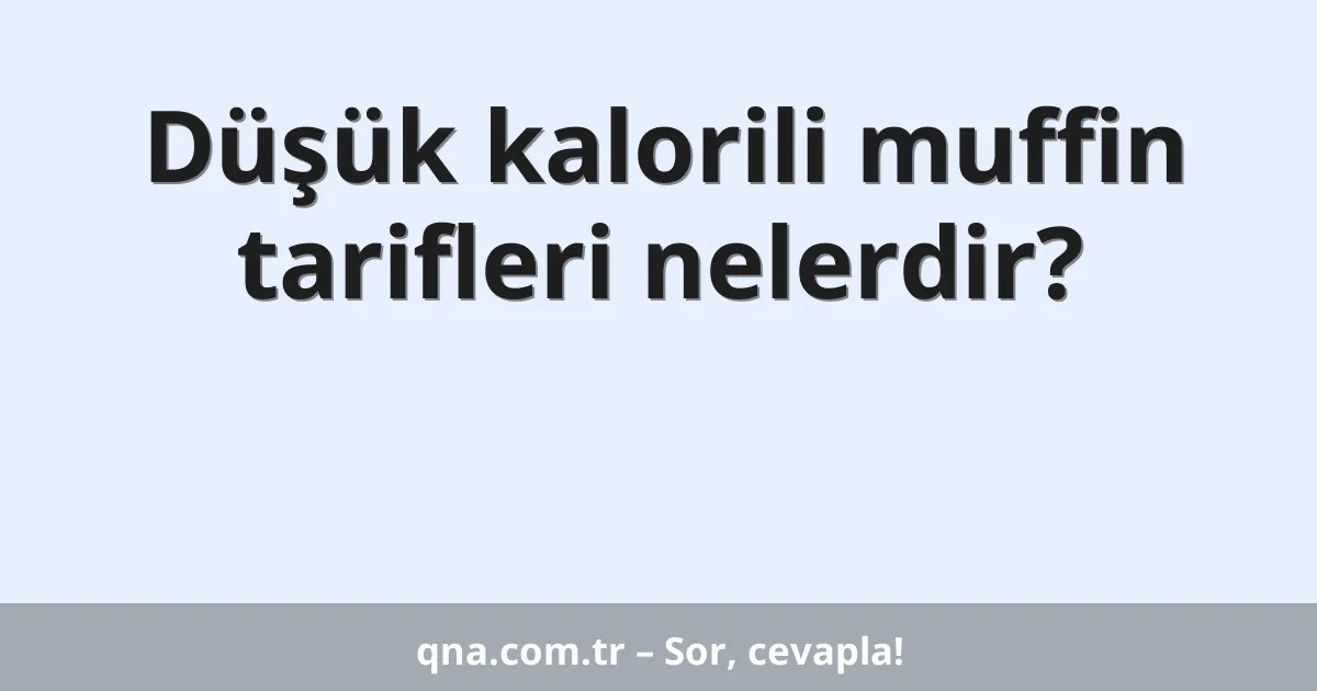 Düşük kalorili muffin tarifleri nelerdir?