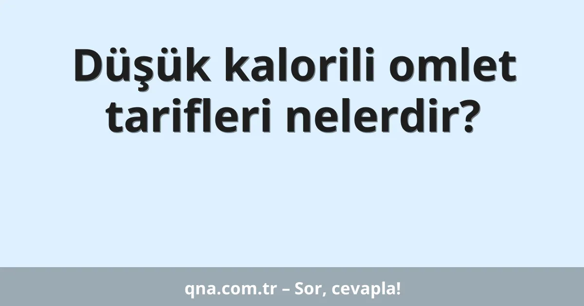Düşük kalorili omlet tarifleri nelerdir?