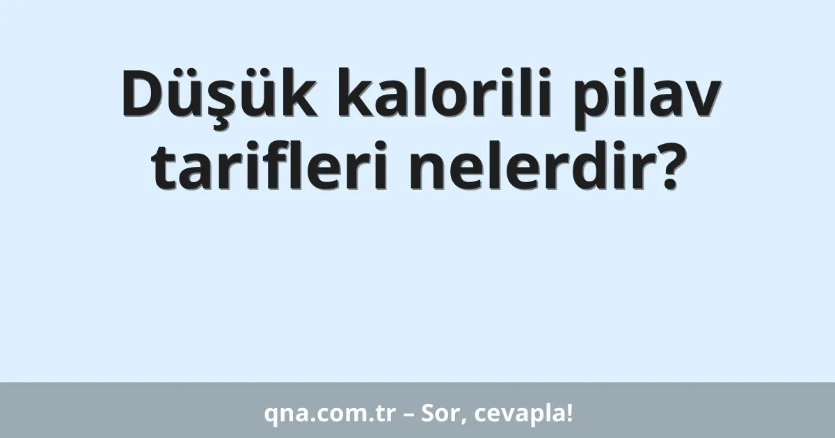 Düşük kalorili pilav tarifleri nelerdir?