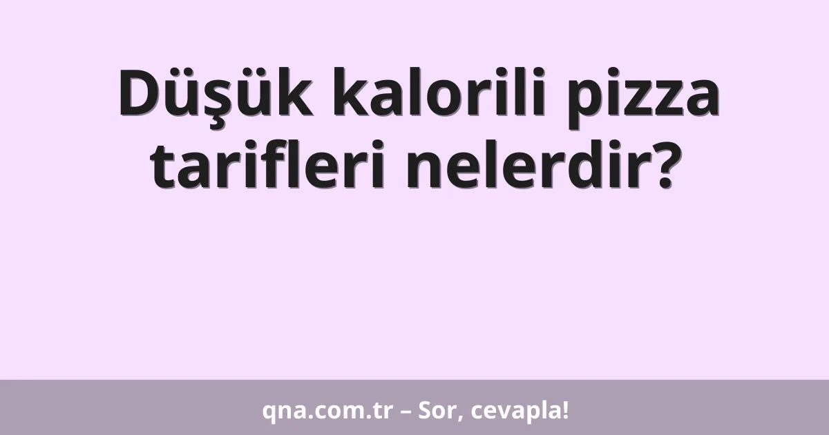 Düşük kalorili pizza tarifleri nelerdir?