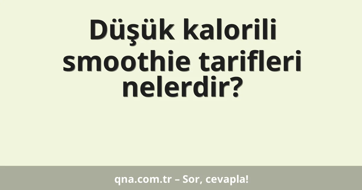 Düşük kalorili smoothie tarifleri nelerdir?