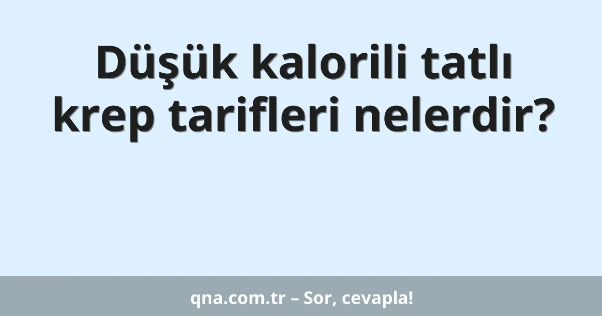 Düşük kalorili tatlı krep tarifleri nelerdir?