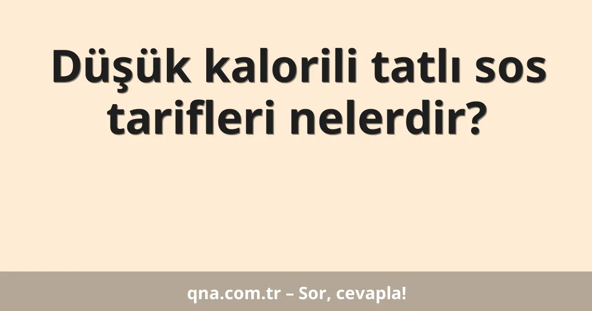 Düşük kalorili tatlı sos tarifleri nelerdir?