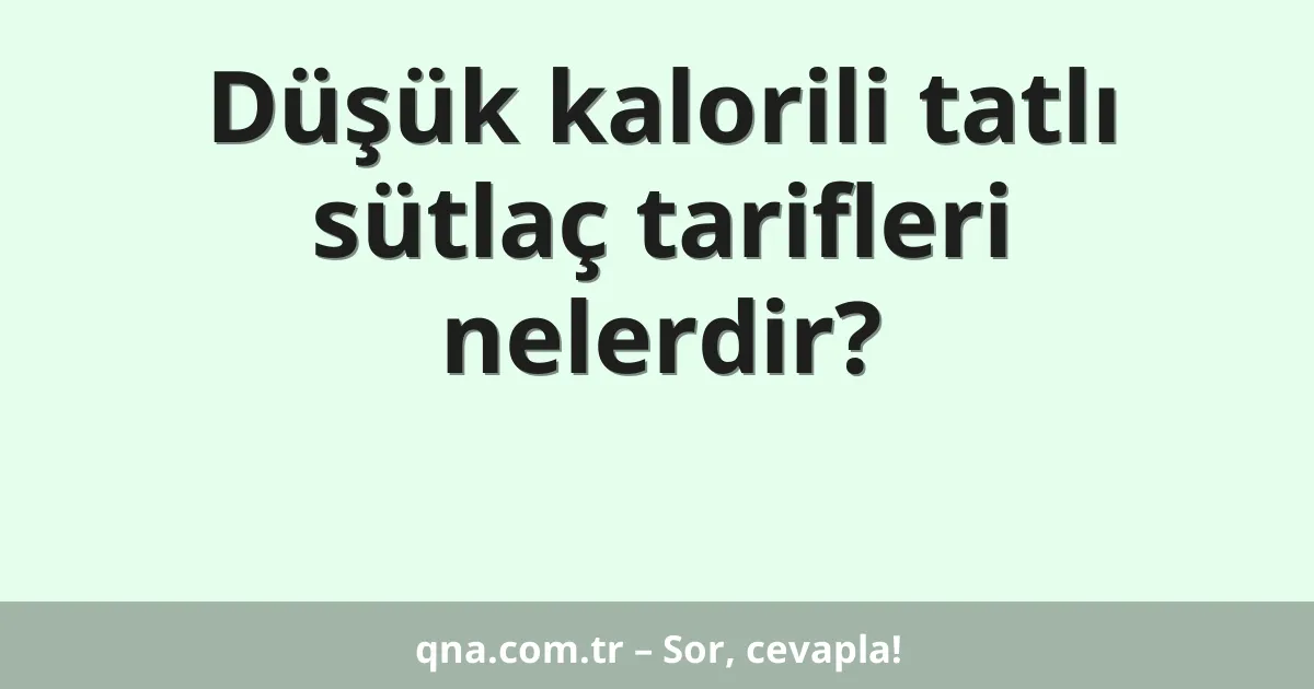 Düşük kalorili tatlı sütlaç tarifleri nelerdir?