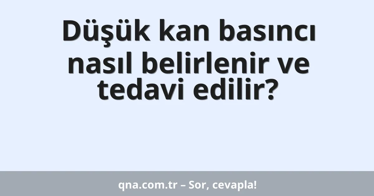Düşük kan basıncı nasıl belirlenir ve tedavi edilir?