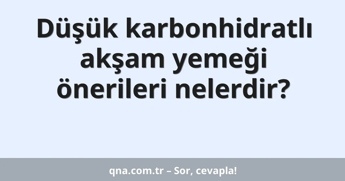 Düşük karbonhidratlı akşam yemeği önerileri nelerdir?