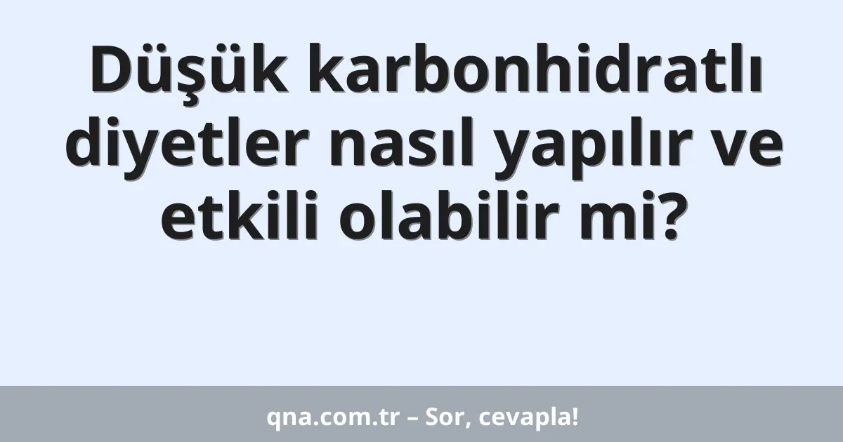 Düşük karbonhidratlı diyetler nasıl yapılır ve etkili olabilir mi?