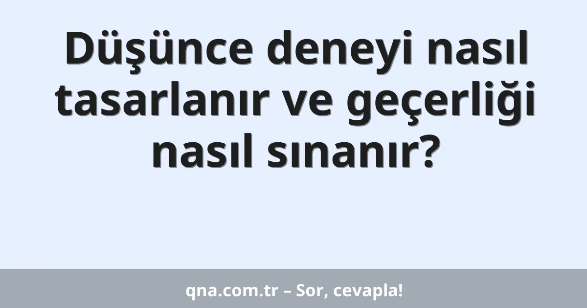 Düşünce deneyi nasıl tasarlanır ve geçerliği nasıl sınanır?