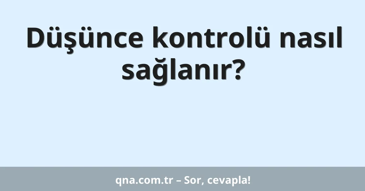 Düşünce kontrolü nasıl sağlanır?
