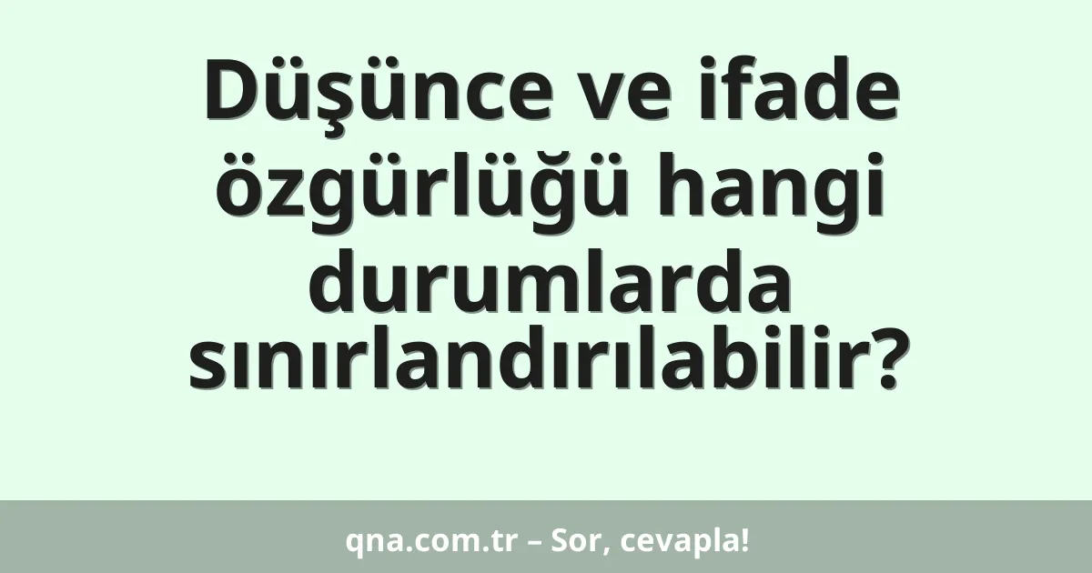 Düşünce ve ifade özgürlüğü hangi durumlarda sınırlandırılabilir?