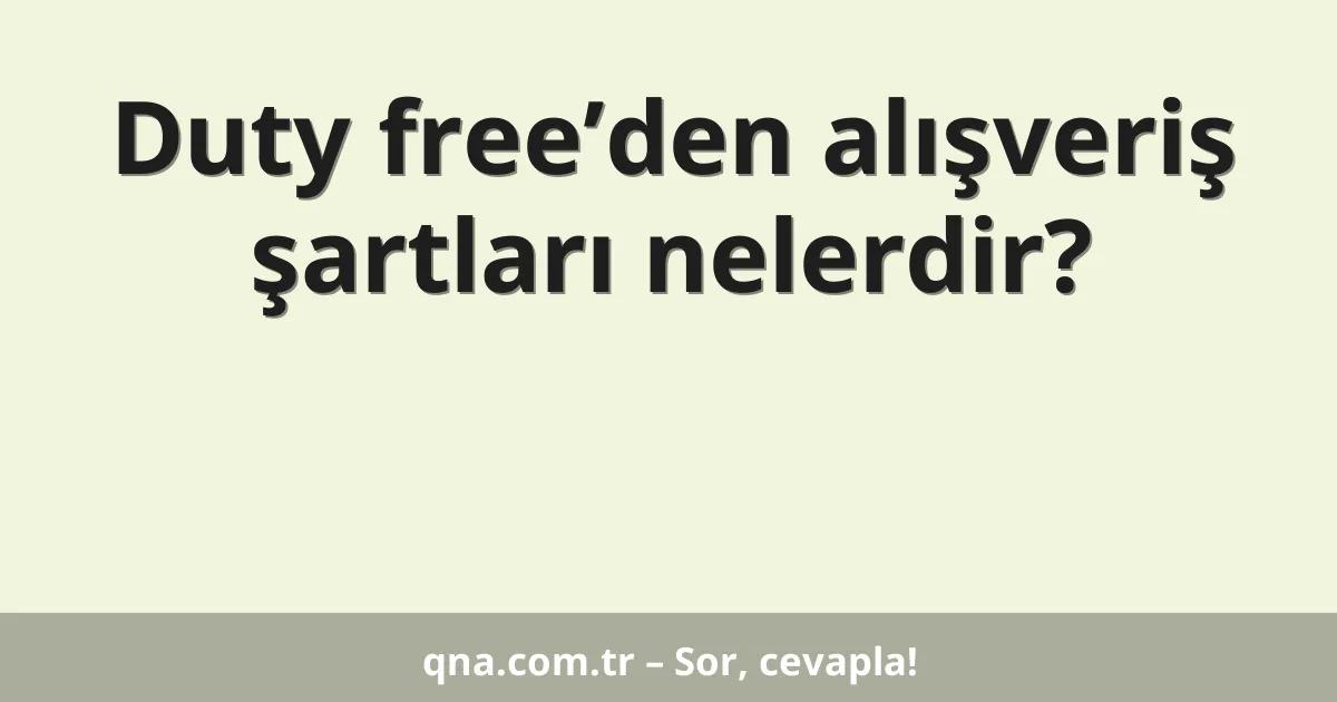 Duty free’den alışveriş şartları nelerdir?
