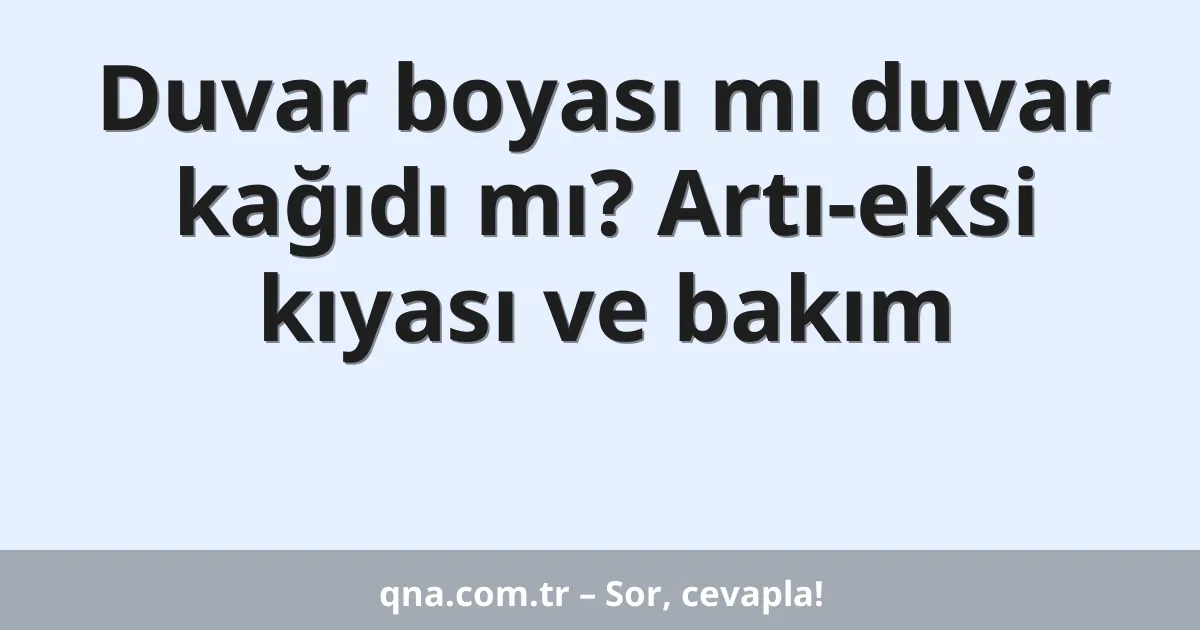 Duvar boyası mı duvar kağıdı mı? Artı-eksi kıyası ve bakım