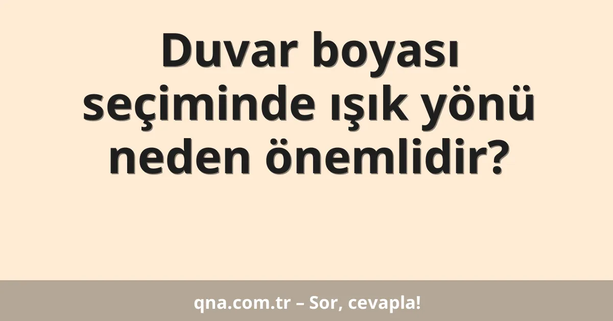 Duvar boyası seçiminde ışık yönü neden önemlidir?