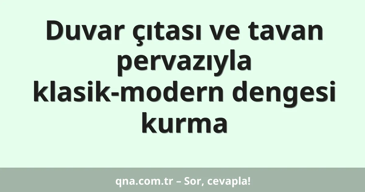 Duvar çıtası ve tavan pervazıyla klasik-modern dengesi kurma