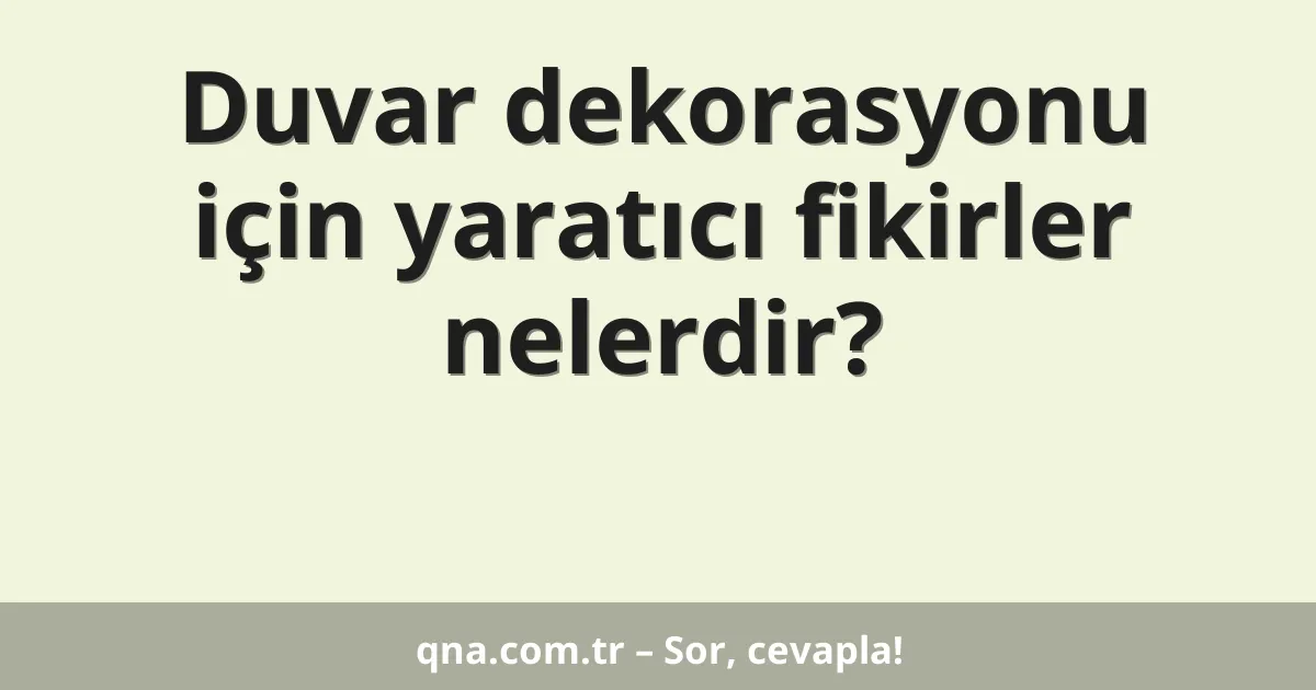 Duvar dekorasyonu için yaratıcı fikirler nelerdir?