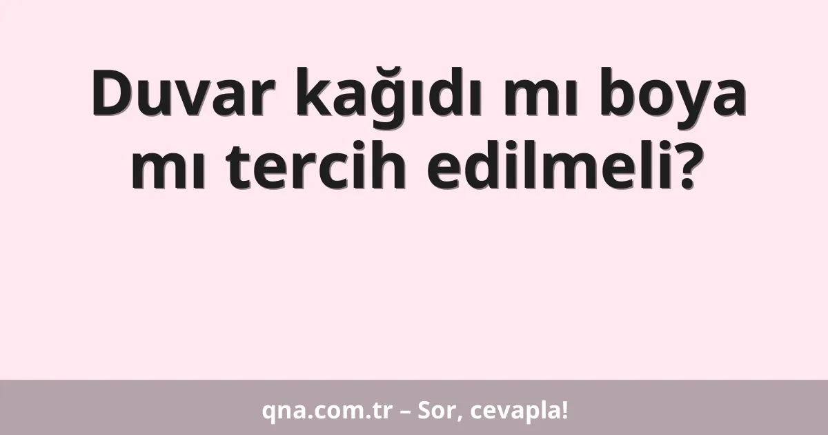 Duvar kağıdı mı boya mı tercih edilmeli?