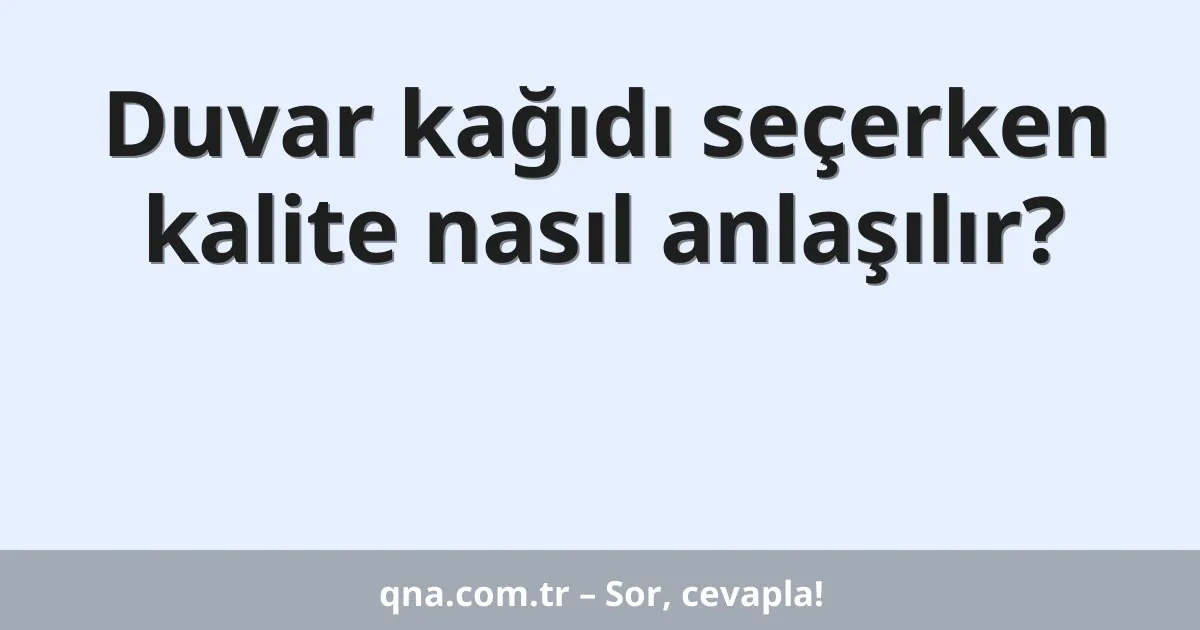 Duvar kağıdı seçerken kalite nasıl anlaşılır?