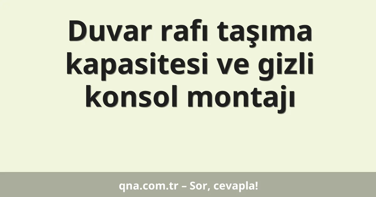 Duvar rafı taşıma kapasitesi ve gizli konsol montajı