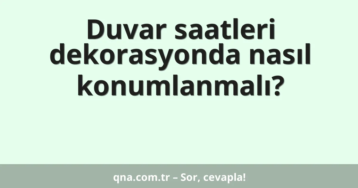 Duvar saatleri dekorasyonda nasıl konumlanmalı?