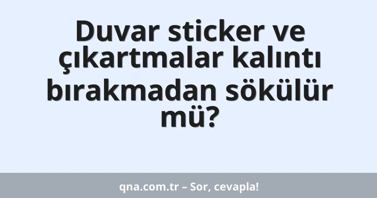 Duvar sticker ve çıkartmalar kalıntı bırakmadan sökülür mü?