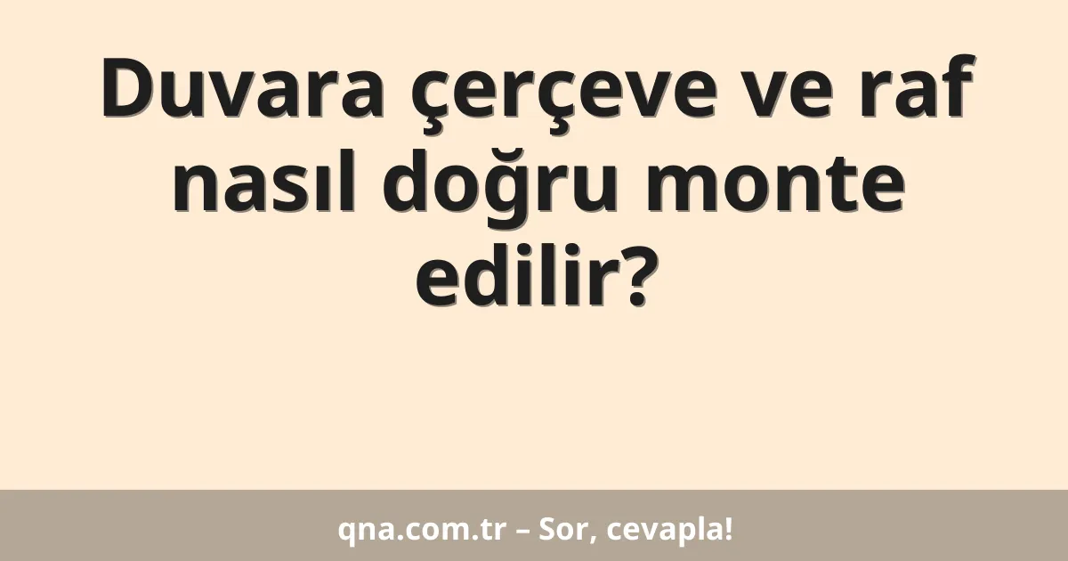 Duvara çerçeve ve raf nasıl doğru monte edilir?