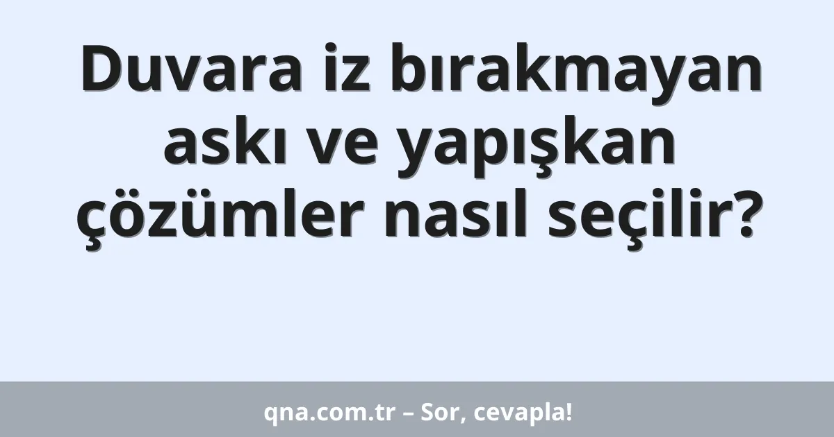 Duvara iz bırakmayan askı ve yapışkan çözümler nasıl seçilir?