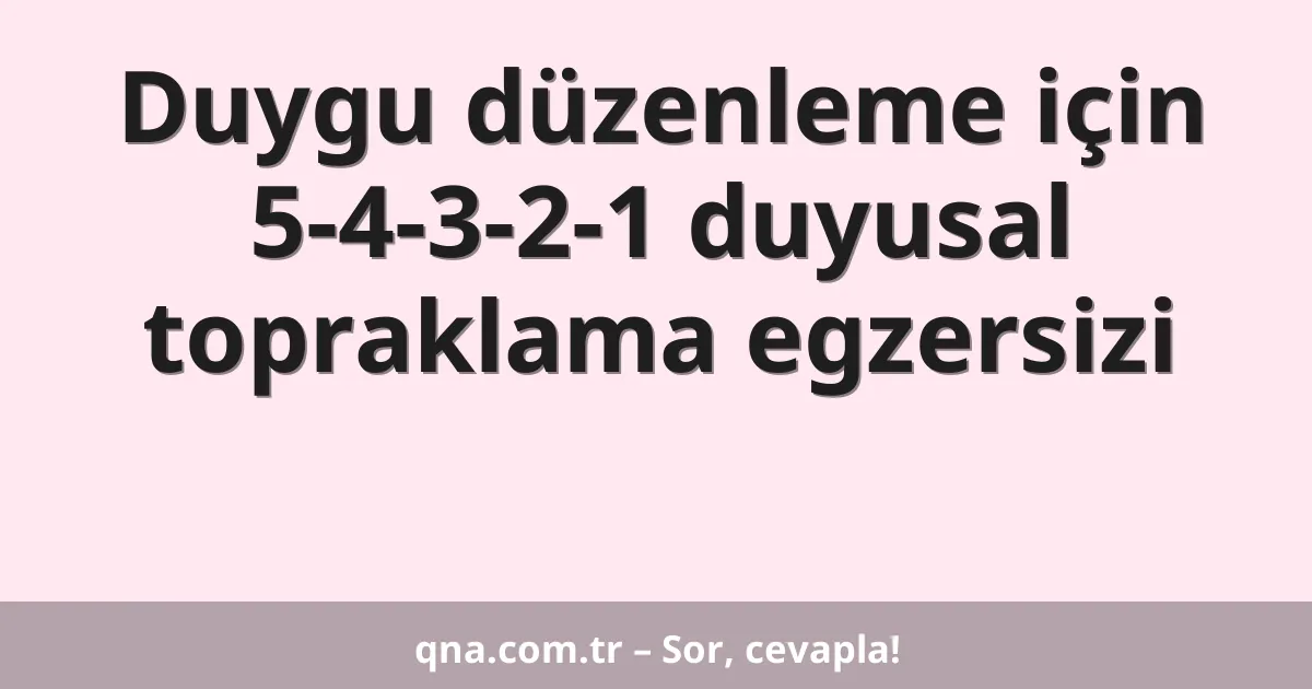 Duygu düzenleme için 5-4-3-2-1 duyusal topraklama egzersizi