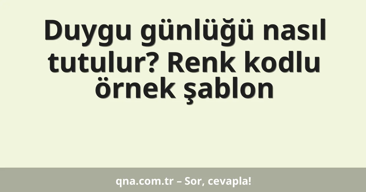 Duygu günlüğü nasıl tutulur? Renk kodlu örnek şablon
