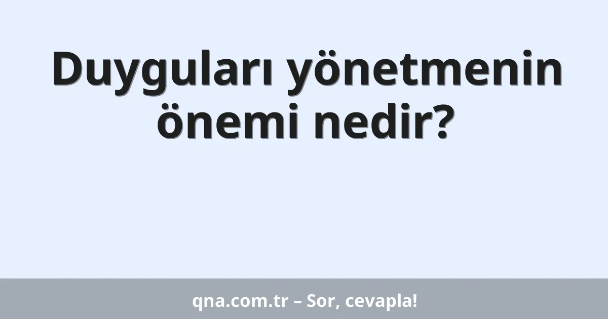 Duyguları yönetmenin önemi nedir?