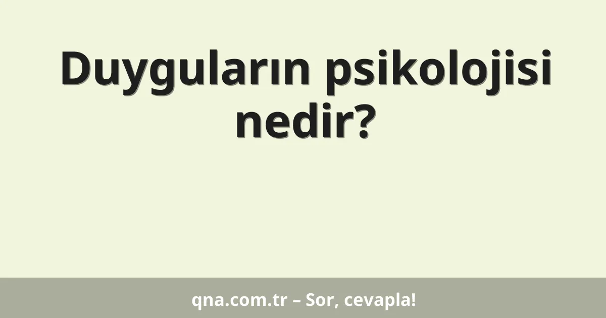 Duyguların psikolojisi nedir?