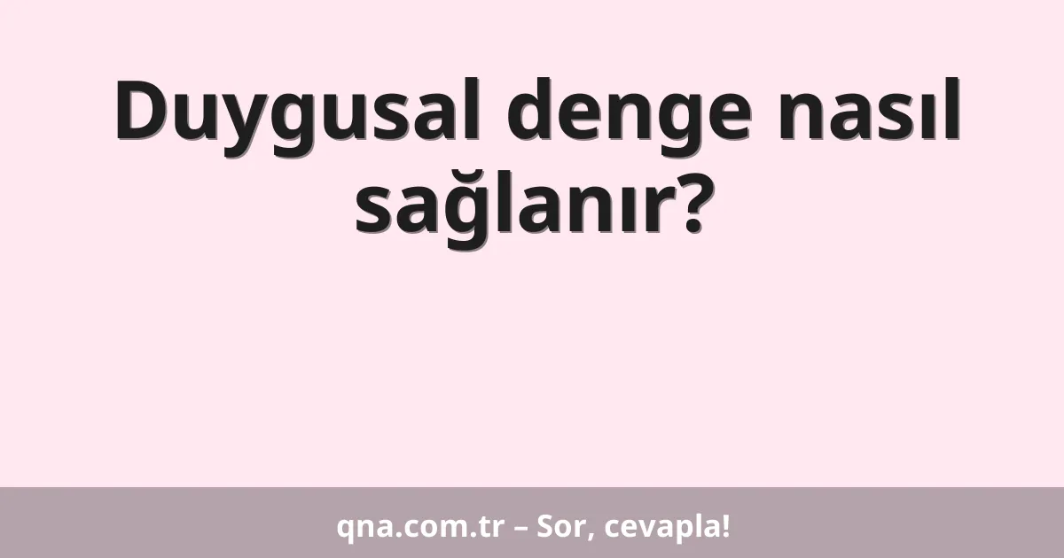 Duygusal denge nasıl sağlanır?