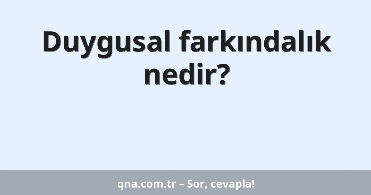 Duygusal farkındalık nedir?