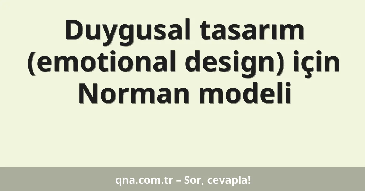 Duygusal tasarım (emotional design) için Norman modeli