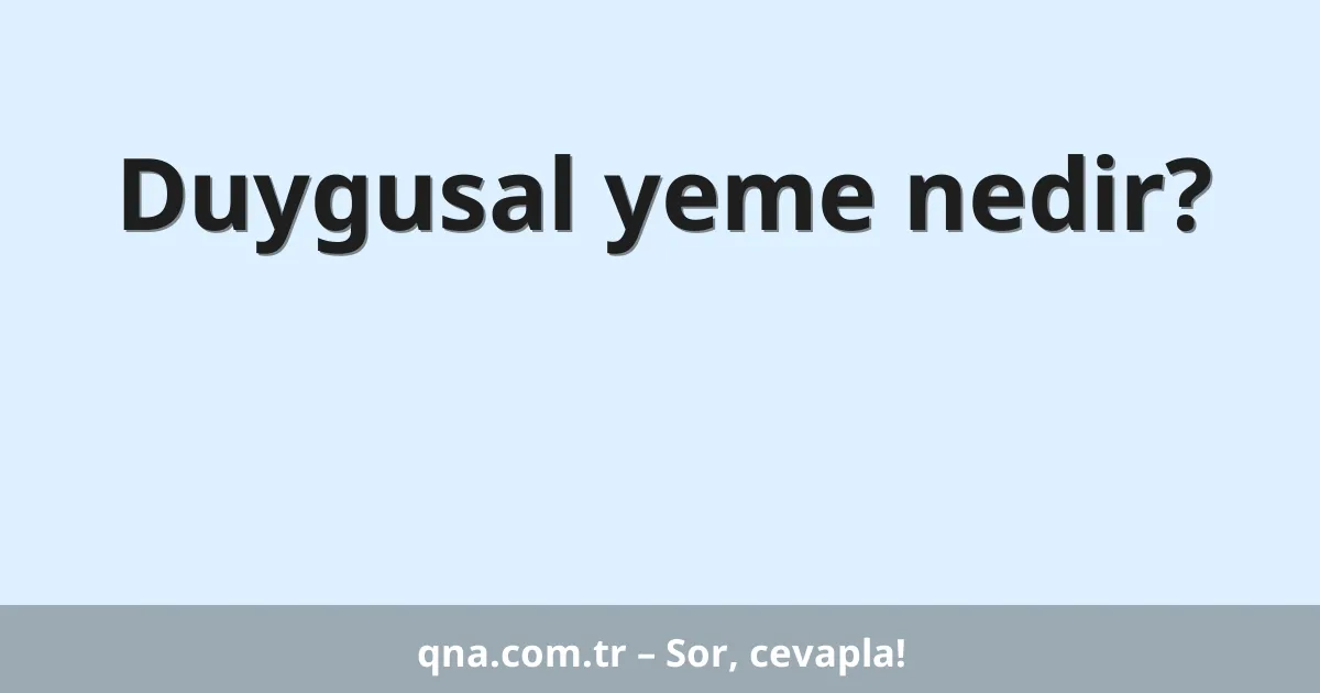 Duygusal yeme nedir?
