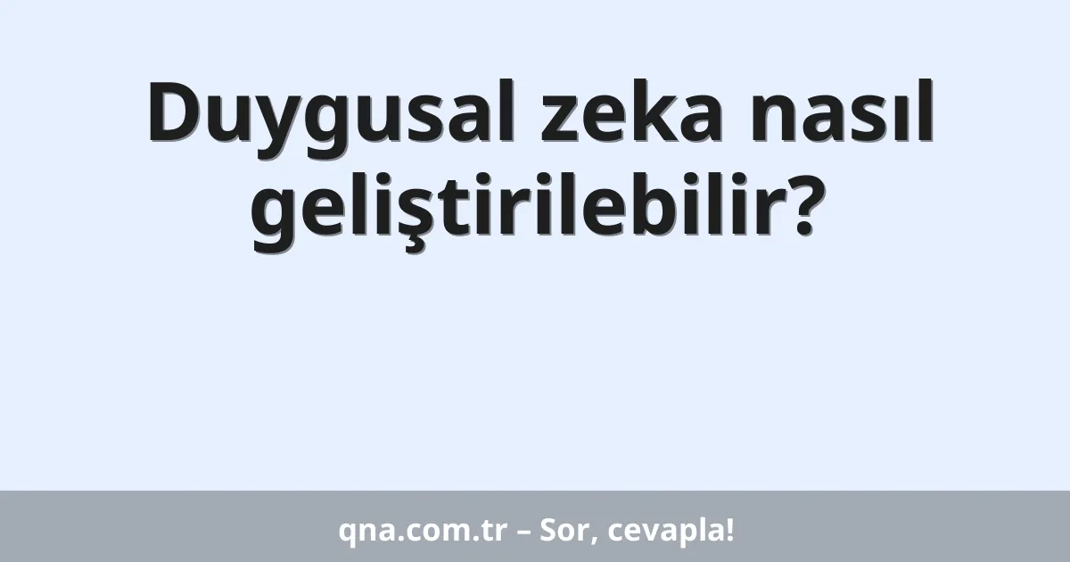 Duygusal zeka nasıl geliştirilebilir?