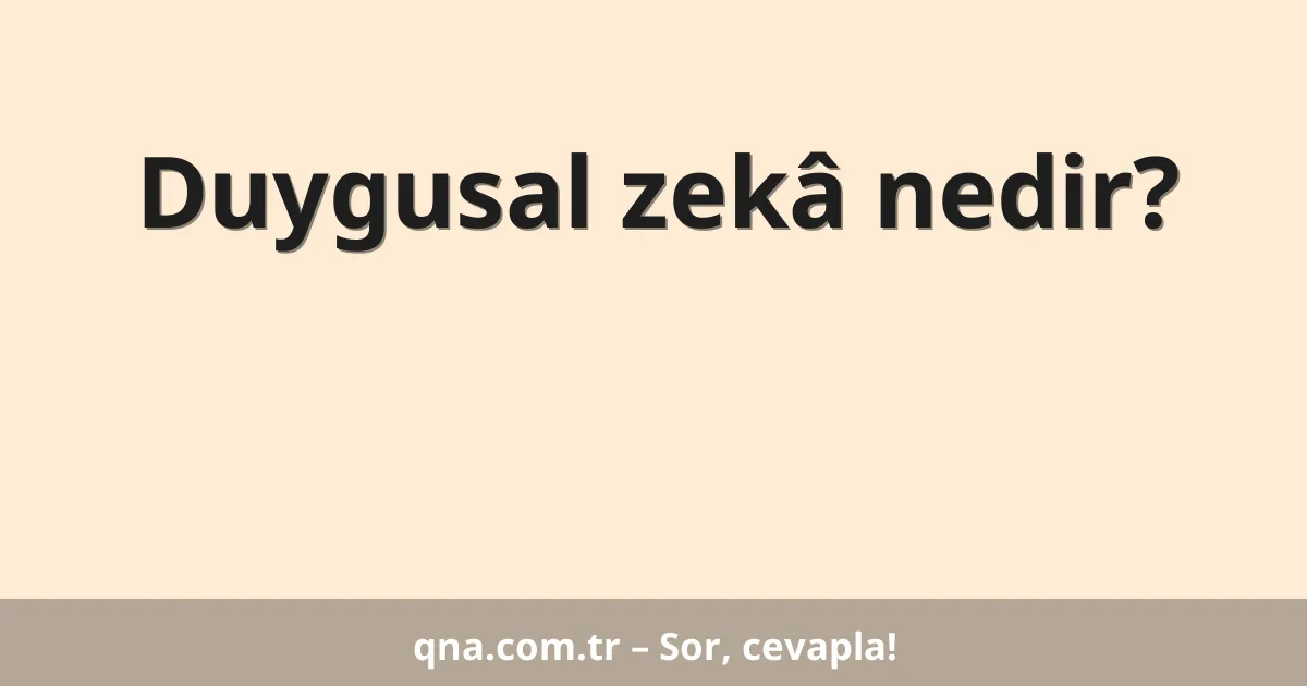 Duygusal zekâ nedir?