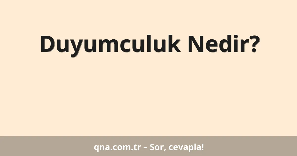 Duyumculuk Nedir?