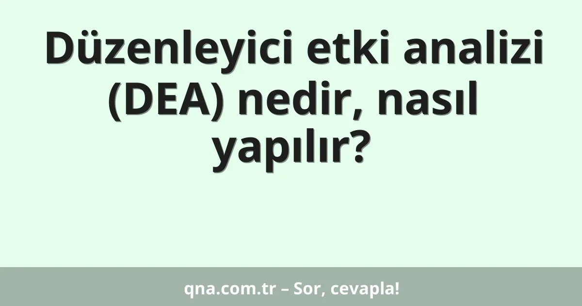 Düzenleyici etki analizi (DEA) nedir, nasıl yapılır?