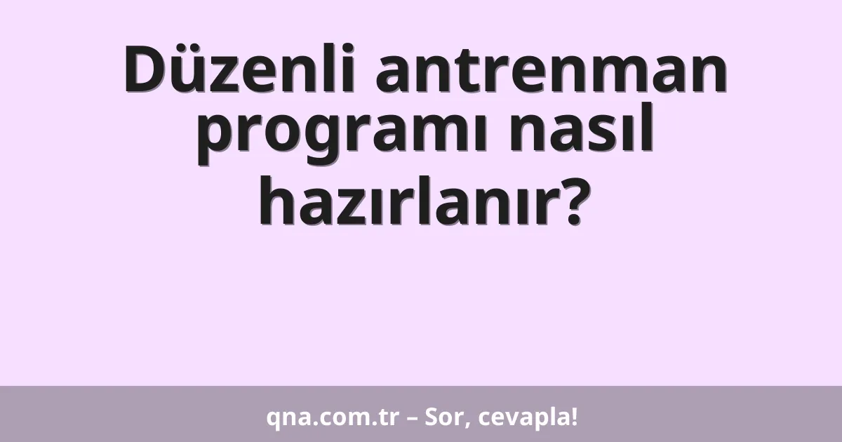 Düzenli antrenman programı nasıl hazırlanır?