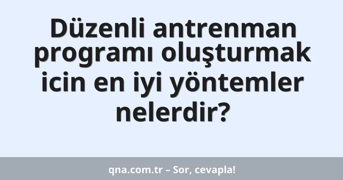Düzenli antrenman programı oluşturmak icin en iyi yöntemler nelerdir?