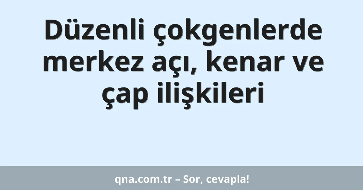 Düzenli çokgenlerde merkez açı, kenar ve çap ilişkileri