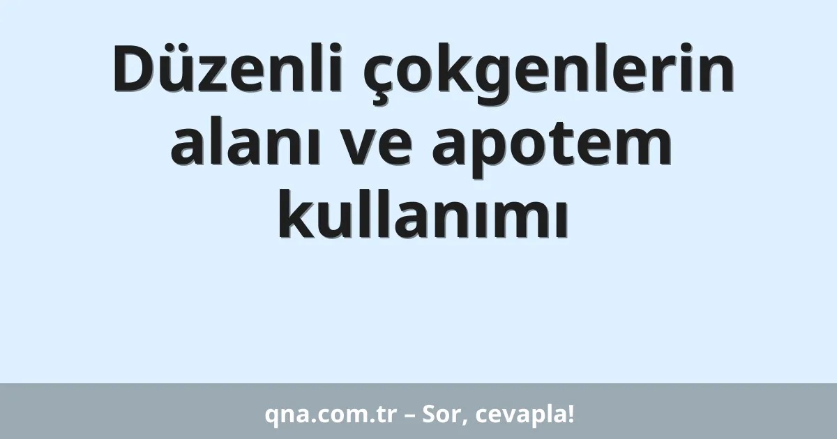 Düzenli çokgenlerin alanı ve apotem kullanımı